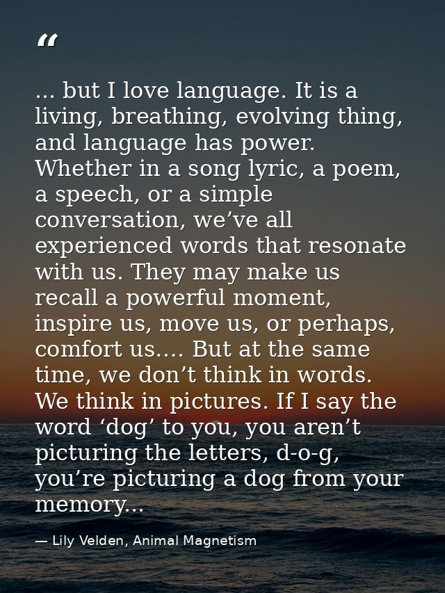 ... but I love language. It is a living, breathing, evolving thing, and language has power. Whether in a song lyric, a p — Lily Velden, Animal Magnetism