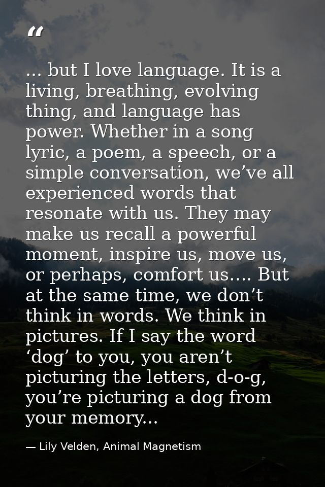 ... but I love language. It is a living, breathing, evolving thing, and language has power. Whether in a song lyric, a p — Lily Velden, Animal Magnetism