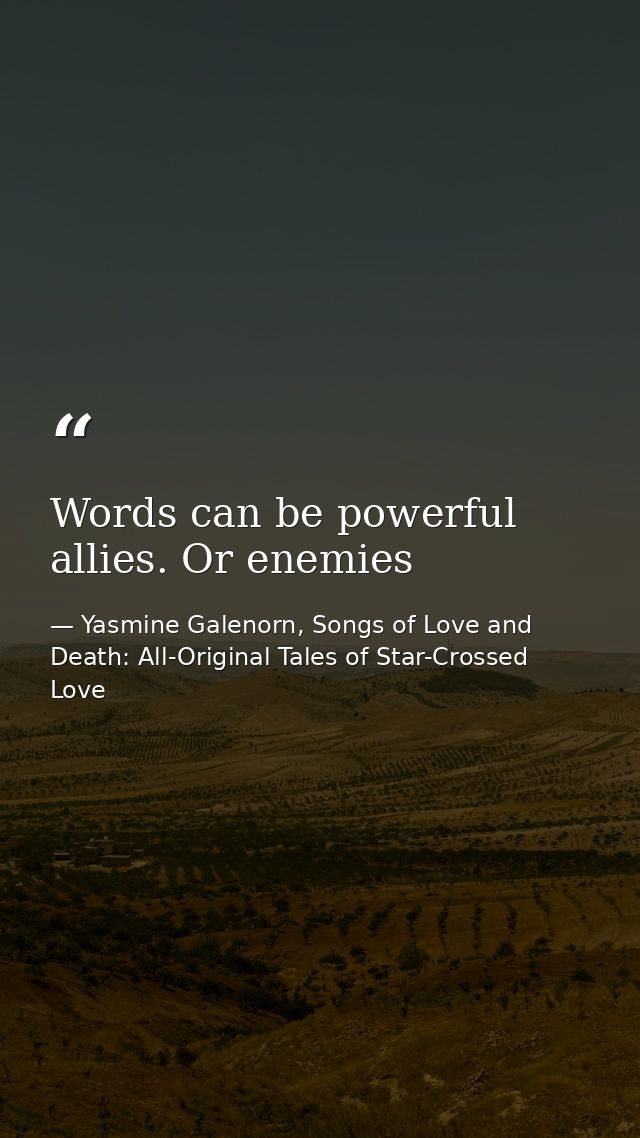 Words can be powerful allies. Or enemies — Yasmine Galenorn, Songs of Love and Death: All-Original Tales of Star-Crossed Love