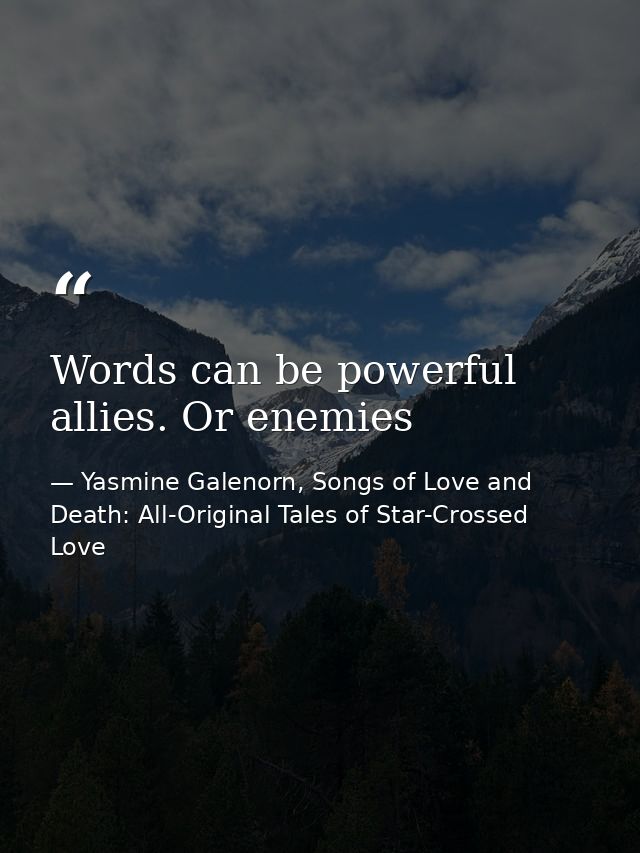 Words can be powerful allies. Or enemies — Yasmine Galenorn, Songs of Love and Death: All-Original Tales of Star-Crossed Love