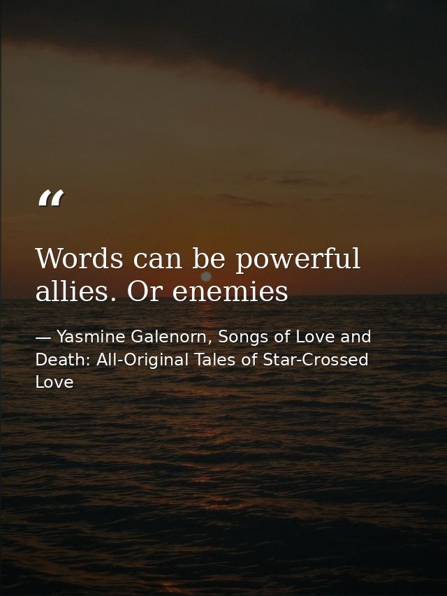 Words can be powerful allies. Or enemies — Yasmine Galenorn, Songs of Love and Death: All-Original Tales of Star-Crossed Love