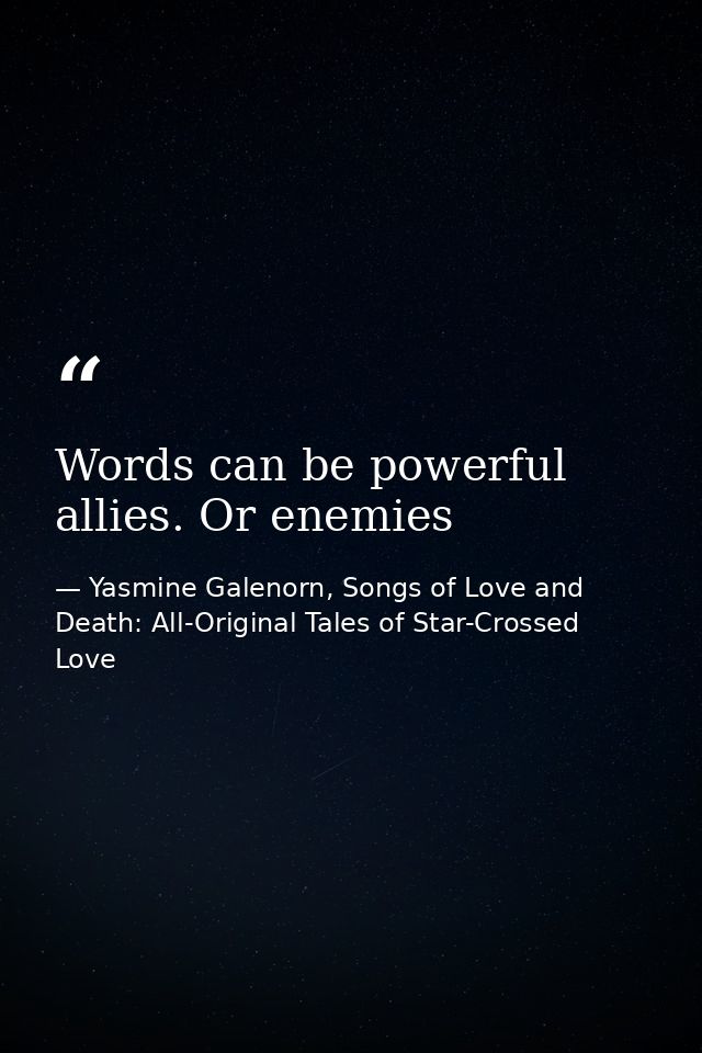 Words can be powerful allies. Or enemies — Yasmine Galenorn, Songs of Love and Death: All-Original Tales of Star-Crossed Love