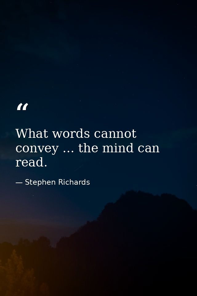 What words cannot convey ... the mind can read. — Stephen Richards
