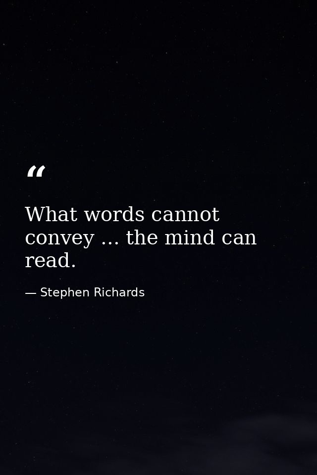 What words cannot convey ... the mind can read. — Stephen Richards