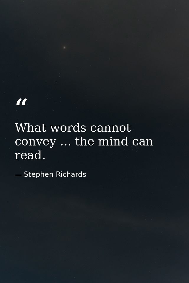 What words cannot convey ... the mind can read. — Stephen Richards