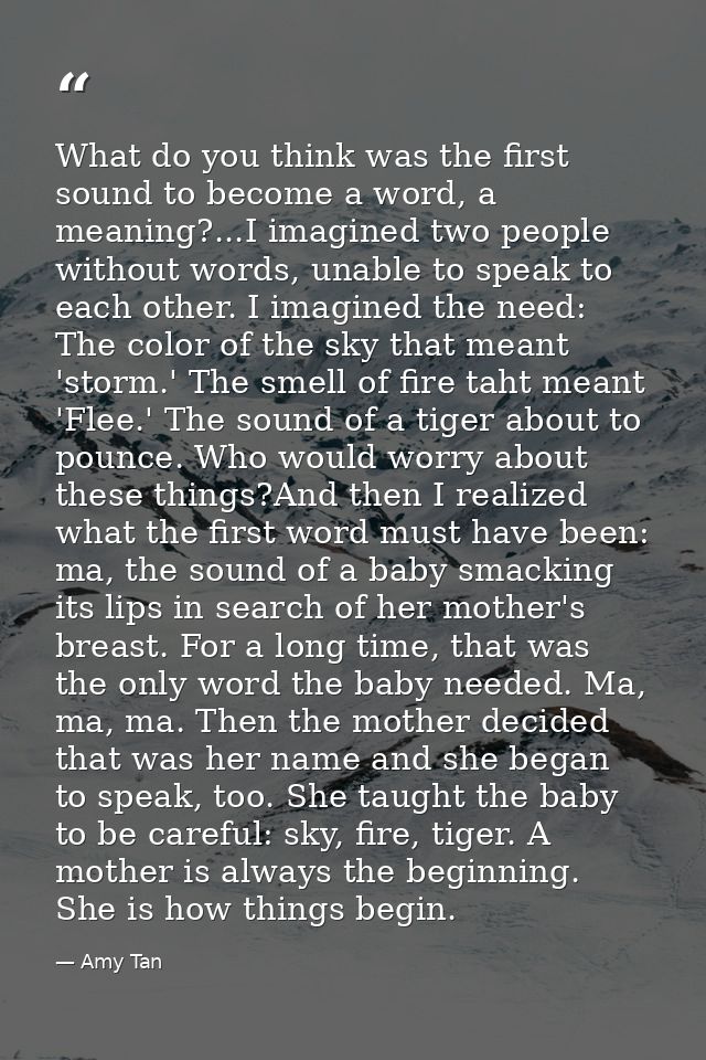 What do you think was the first sound to become a word, a meaning?...I imagined two people without words, unable to spea — Amy Tan