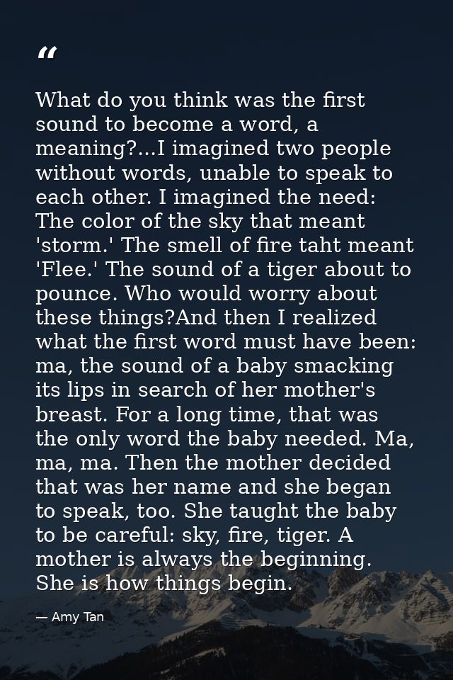 What do you think was the first sound to become a word, a meaning?...I imagined two people without words, unable to spea — Amy Tan