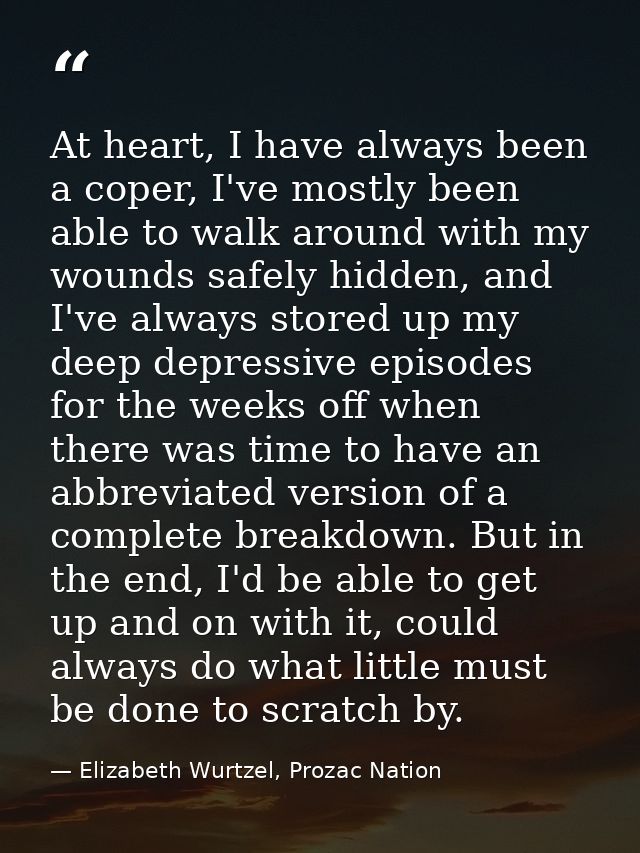 At heart, I have always been a coper, I've mostly been able to walk around with my wounds safely hidden, and I've always — Elizabeth Wurtzel, Prozac Nation