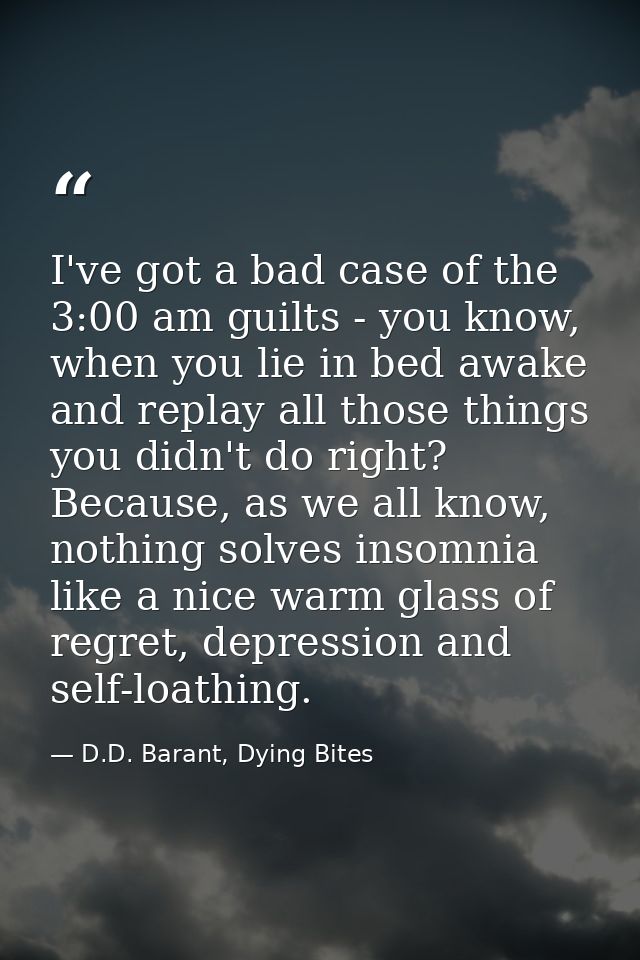 I've got a bad case of the 3:00 am guilts - you know, when you lie in bed awake and replay all those things you didn't d — D.D. Barant, Dying Bites