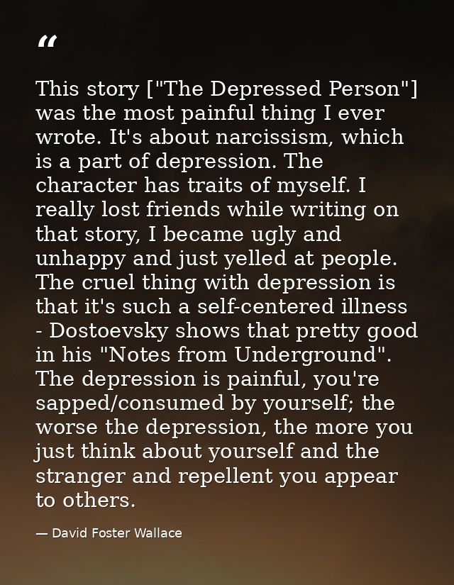This story ["The Depressed Person"] was the most painful thing I ever wrote. It's about narcissism, which is a part of d — David Foster Wallace