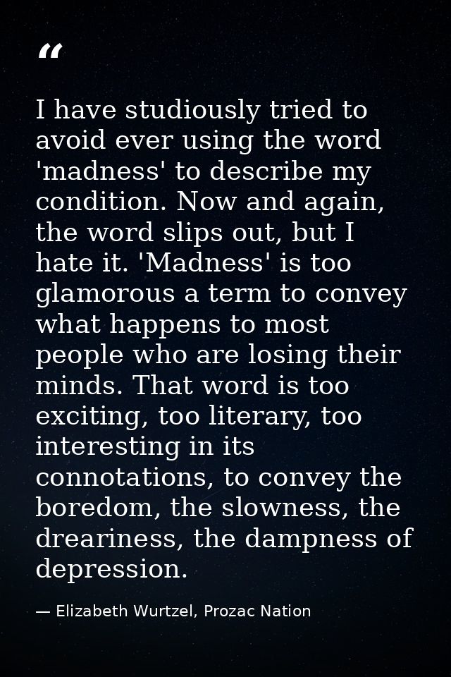 I have studiously tried to avoid ever using the word 'madness' to describe my condition. Now and again, the word slips o — Elizabeth Wurtzel, Prozac Nation