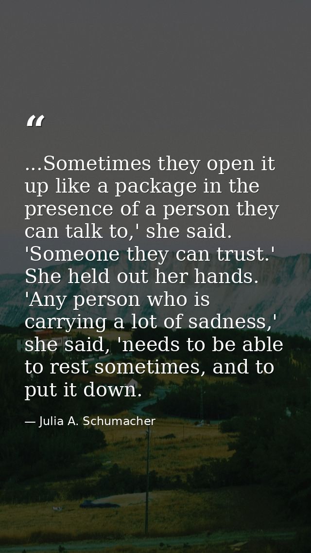 ...Sometimes they open it up like a package in the presence of a person they can talk to,' she said. 'Someone they can t — Julia A. Schumacher
