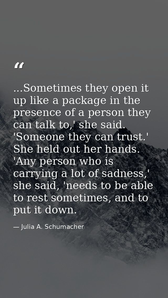...Sometimes they open it up like a package in the presence of a person they can talk to,' she said. 'Someone they can t — Julia A. Schumacher