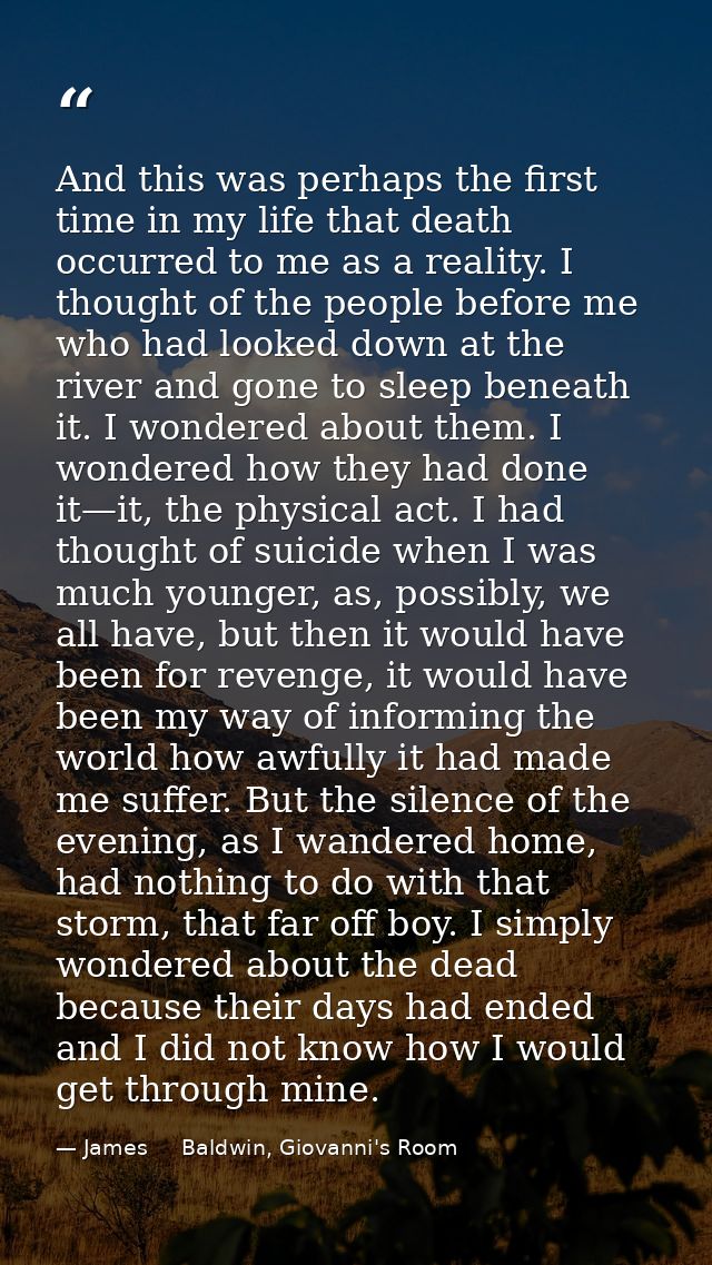 And this was perhaps the first time in my life that death occurred to me as a reality. I thought of the people before me — James     Baldwin, Giovanni's Room