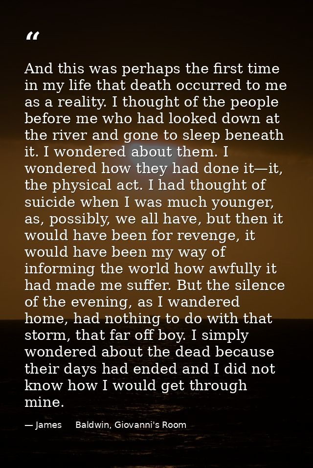 And this was perhaps the first time in my life that death occurred to me as a reality. I thought of the people before me — James     Baldwin, Giovanni's Room