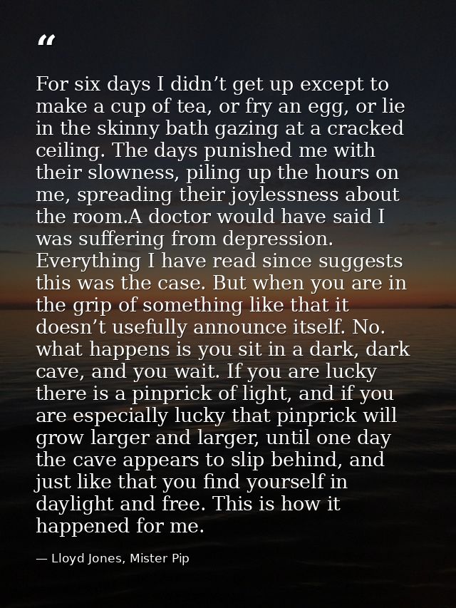 For six days I didn’t get up except to make a cup of tea, or fry an egg, or lie in the skinny bath gazing at a cracked c — Lloyd Jones, Mister Pip