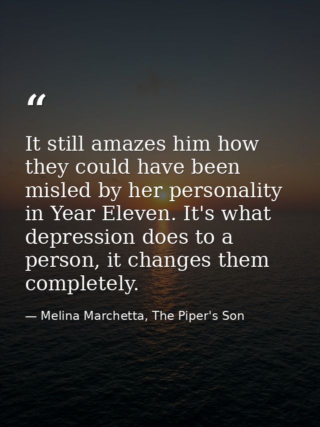 It still amazes him how they could have been misled by her personality in Year Eleven. It's what depression does to a pe — Melina Marchetta, The Piper's Son
