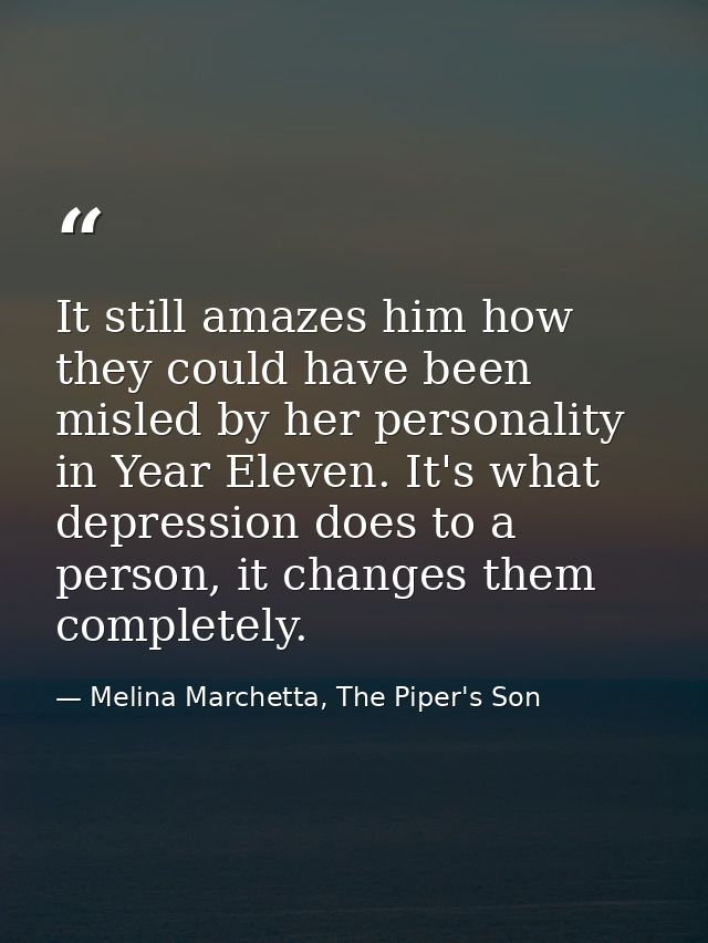 It still amazes him how they could have been misled by her personality in Year Eleven. It's what depression does to a pe — Melina Marchetta, The Piper's Son