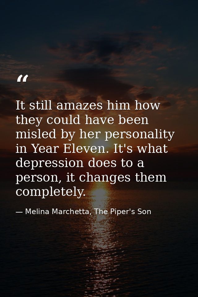 It still amazes him how they could have been misled by her personality in Year Eleven. It's what depression does to a pe — Melina Marchetta, The Piper's Son