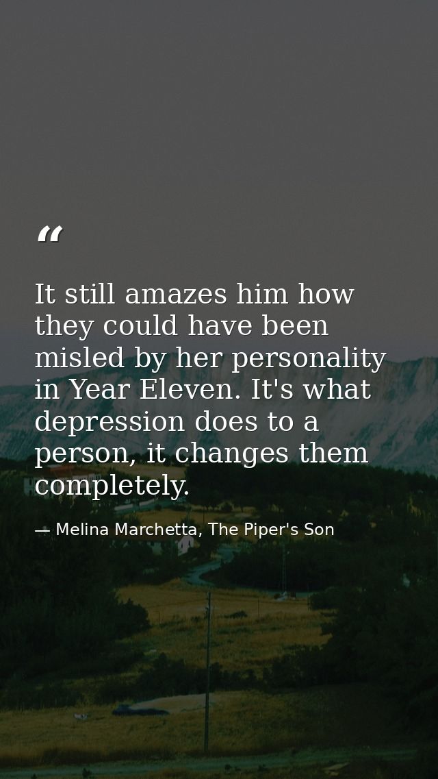 It still amazes him how they could have been misled by her personality in Year Eleven. It's what depression does to a pe — Melina Marchetta, The Piper's Son