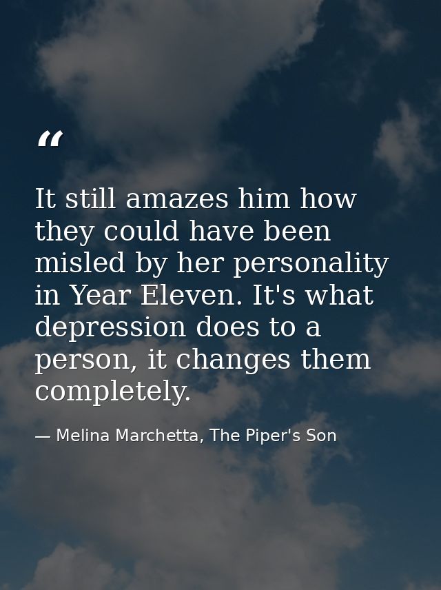 It still amazes him how they could have been misled by her personality in Year Eleven. It's what depression does to a pe — Melina Marchetta, The Piper's Son