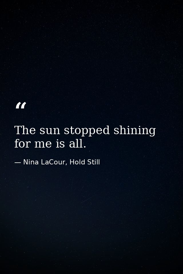 The sun stopped shining for me is all. — Nina LaCour, Hold Still