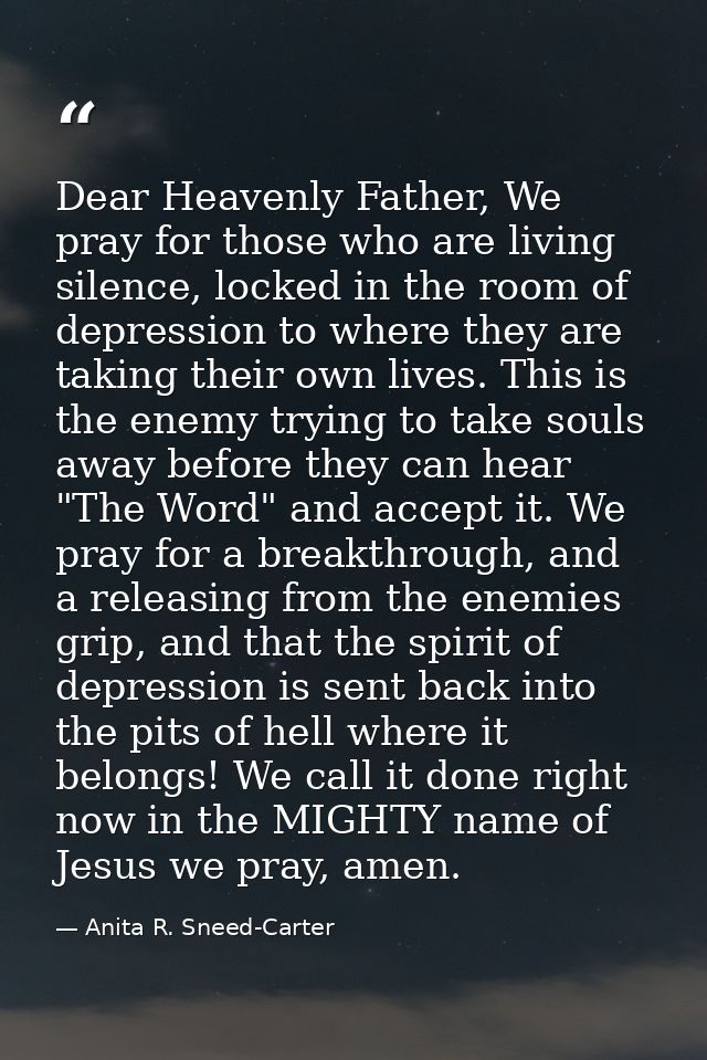 Dear Heavenly Father, We pray for those who are living silence, locked in the room of depression to where they are takin — Anita R. Sneed-Carter