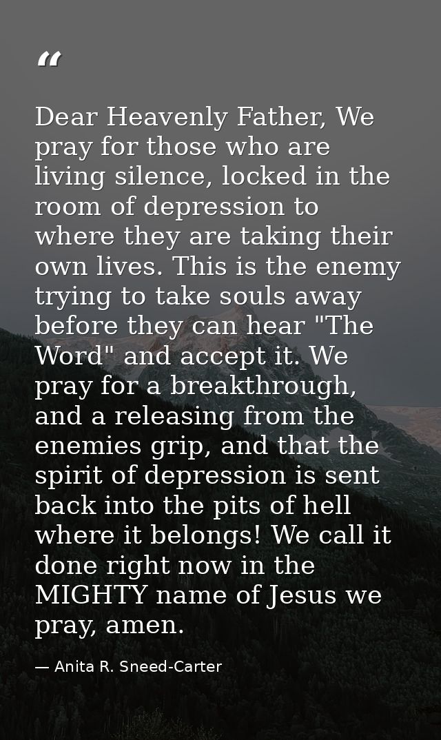 Dear Heavenly Father, We pray for those who are living silence, locked in the room of depression to where they are takin — Anita R. Sneed-Carter
