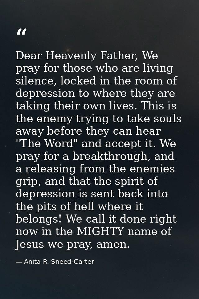 Dear Heavenly Father, We pray for those who are living silence, locked in the room of depression to where they are takin — Anita R. Sneed-Carter