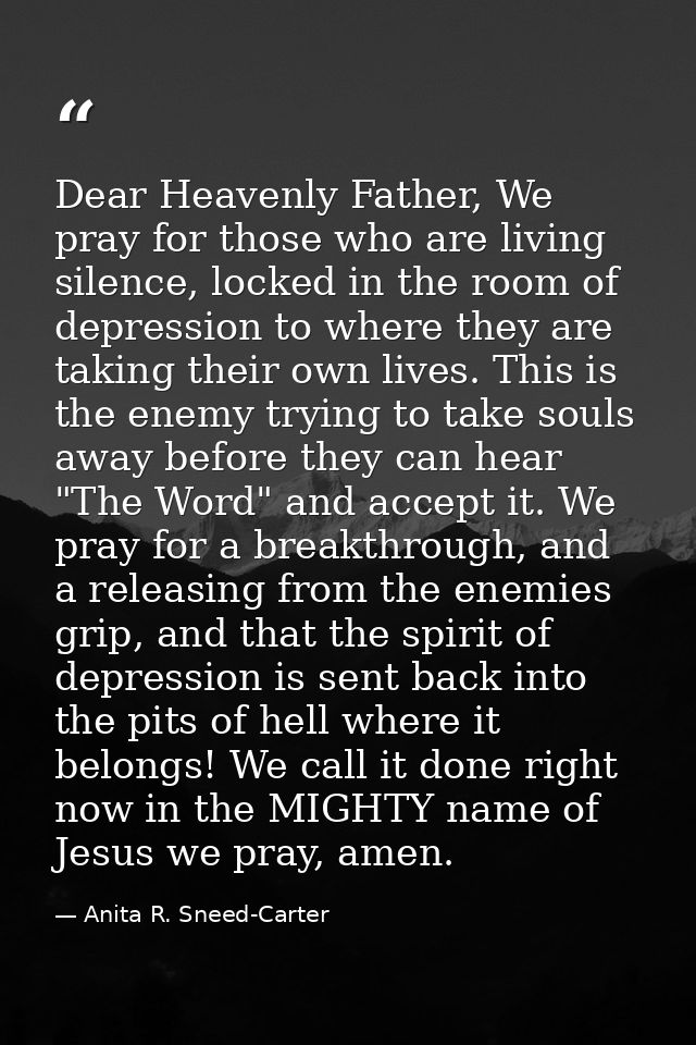 Dear Heavenly Father, We pray for those who are living silence, locked in the room of depression to where they are takin — Anita R. Sneed-Carter