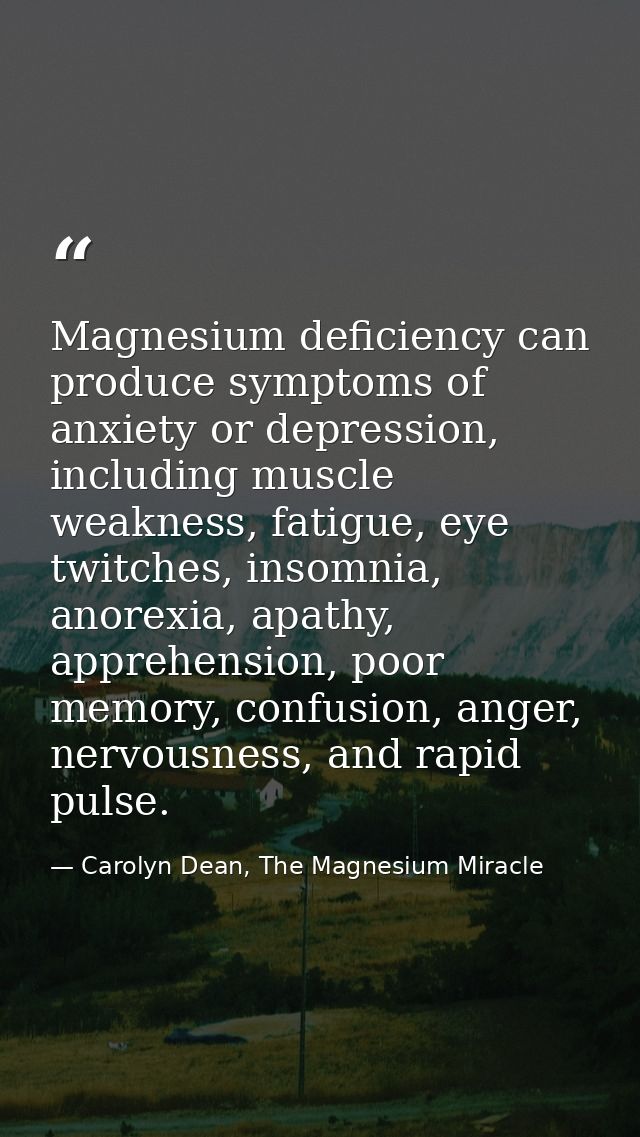 Magnesium deficiency can produce symptoms of anxiety or depression, including muscle weakness, fatigue, eye twitches, in — Carolyn Dean, The Magnesium Miracle