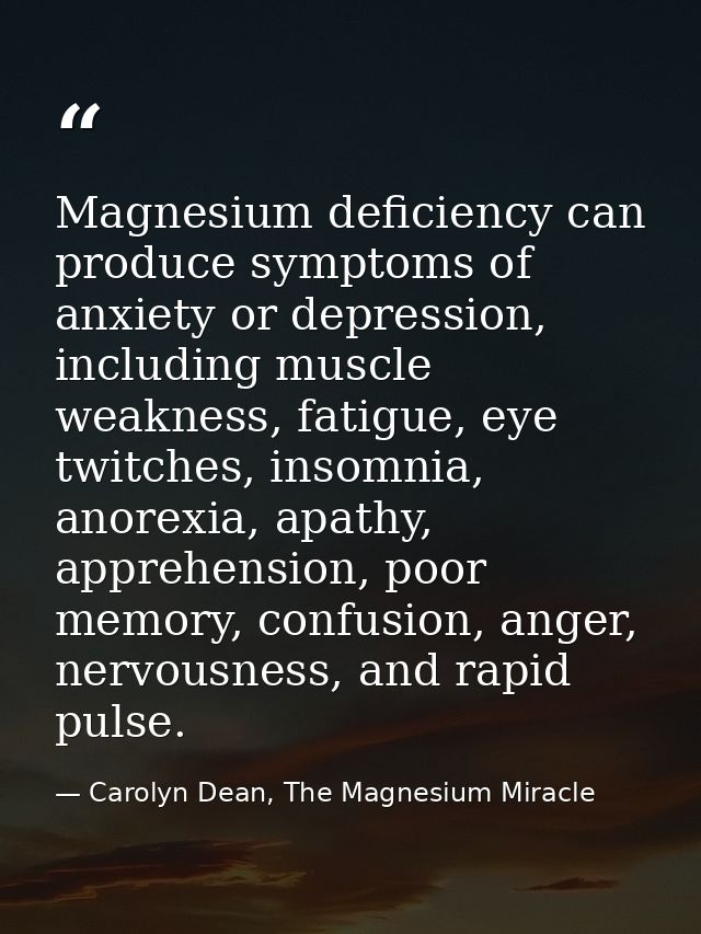 Magnesium deficiency can produce symptoms of anxiety or depression, including muscle weakness, fatigue, eye twitches, in — Carolyn Dean, The Magnesium Miracle