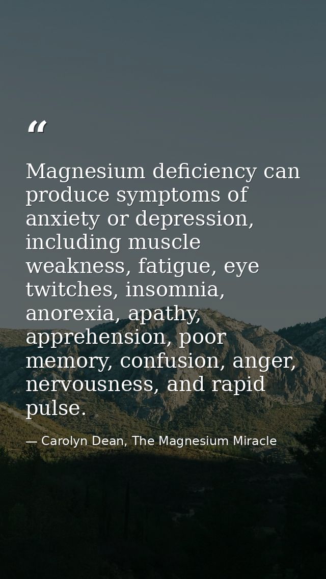 Magnesium deficiency can produce symptoms of anxiety or depression, including muscle weakness, fatigue, eye twitches, in — Carolyn Dean, The Magnesium Miracle