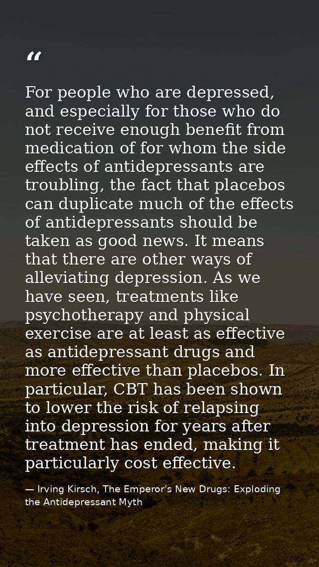 For people who are depressed, and especially for those who do not receive enough benefit from medication of for whom the — Irving Kirsch, The Emperor's New Drugs: Exploding the Antidepressant Myth