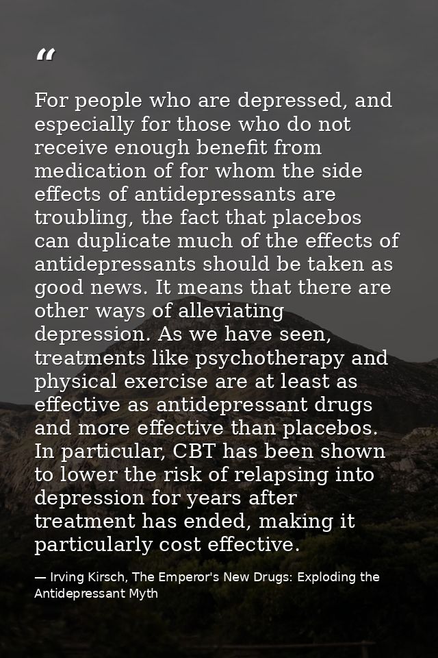 For people who are depressed, and especially for those who do not receive enough benefit from medication of for whom the — Irving Kirsch, The Emperor's New Drugs: Exploding the Antidepressant Myth