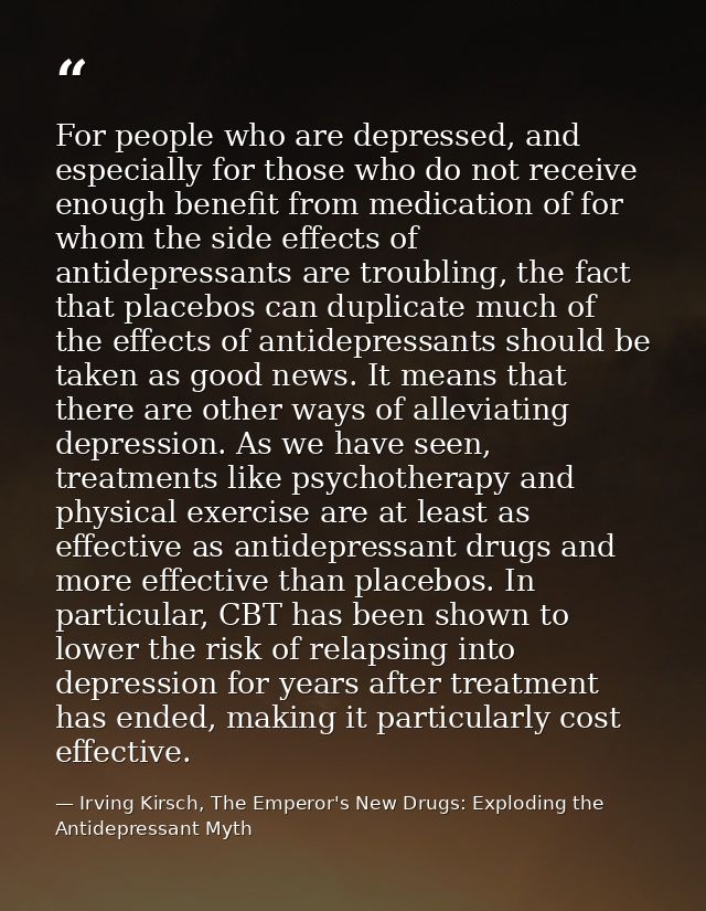 For people who are depressed, and especially for those who do not receive enough benefit from medication of for whom the — Irving Kirsch, The Emperor's New Drugs: Exploding the Antidepressant Myth