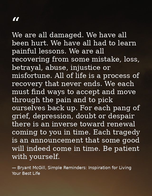 We are all damaged. We have all been hurt. We have all had to learn painful lessons. We are all recovering from some mis — Bryant McGill, Simple Reminders: Inspiration for Living Your Best Life