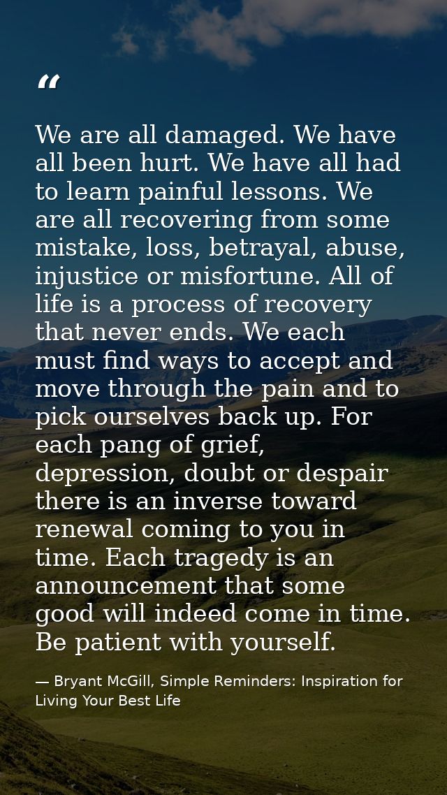 We are all damaged. We have all been hurt. We have all had to learn painful lessons. We are all recovering from some mis — Bryant McGill, Simple Reminders: Inspiration for Living Your Best Life