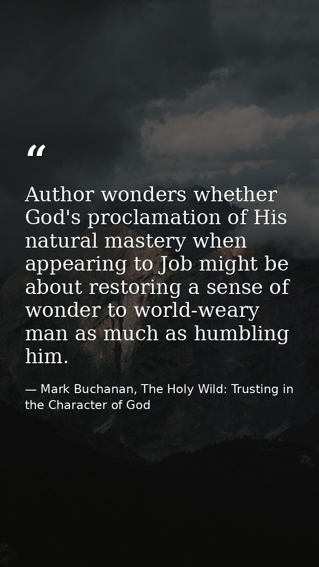 Author wonders whether God's proclamation of His natural mastery when appearing to Job might be about restoring a sense  — Mark Buchanan, The Holy Wild: Trusting in the Character of God