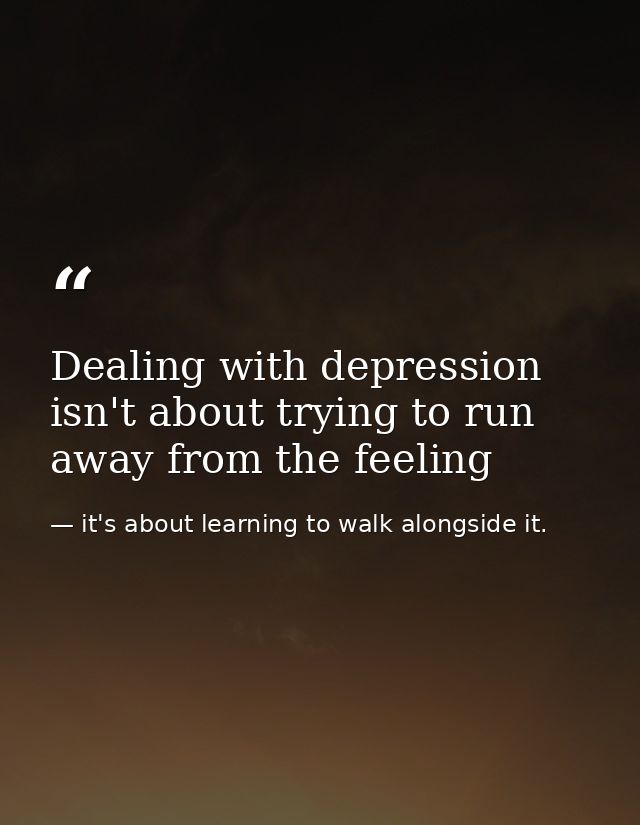 Dealing with depression isn't about trying to run away from the feeling — it's about learning to walk alongside it.
