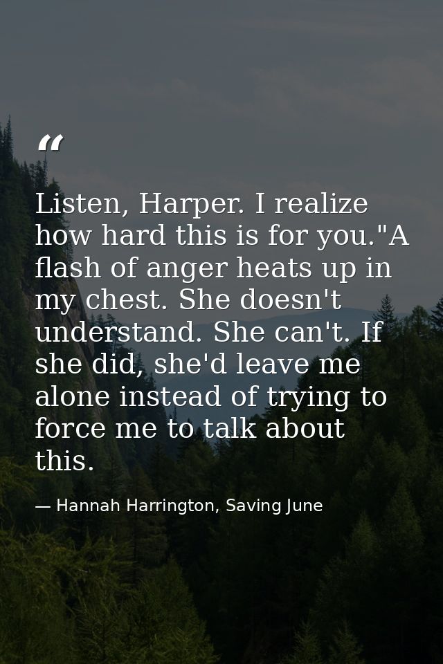 Listen, Harper. I realize how hard this is for you."A flash of anger heats up in my chest. She doesn't understand. She c — Hannah Harrington, Saving June