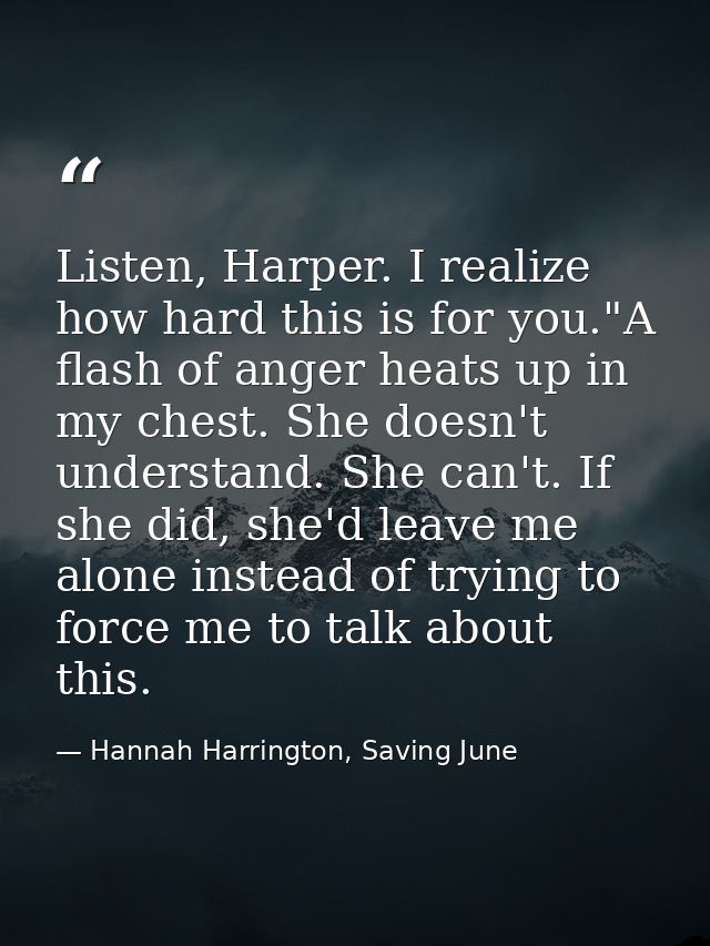 Listen, Harper. I realize how hard this is for you."A flash of anger heats up in my chest. She doesn't understand. She c — Hannah Harrington, Saving June