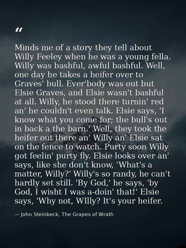 Minds me of a story they tell about Willy Feeley when he was a young fella. Willy was bashful, awful bashful. Well, one  — John Steinbeck, The Grapes of Wrath