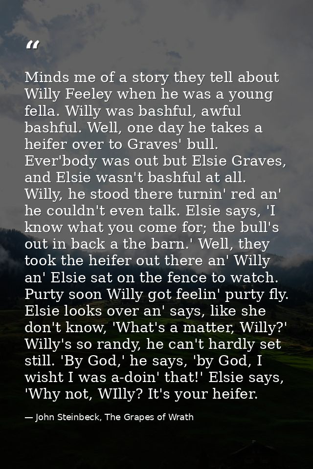 Minds me of a story they tell about Willy Feeley when he was a young fella. Willy was bashful, awful bashful. Well, one  — John Steinbeck, The Grapes of Wrath