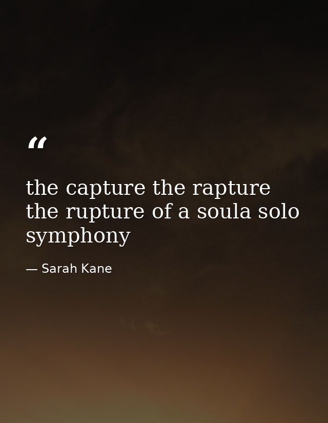 the capture the rapture the rupture of a soula solo symphony — Sarah Kane