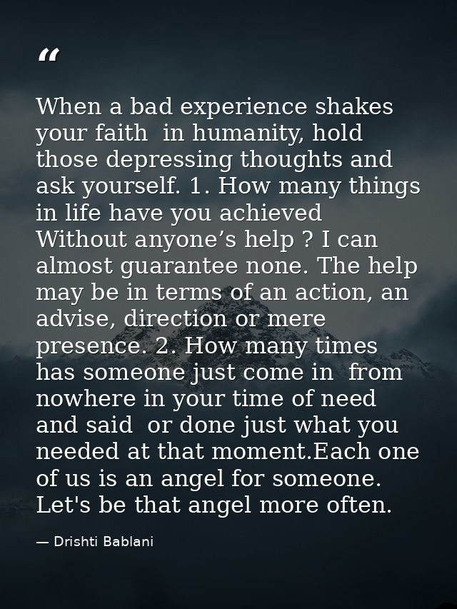 When a bad experience shakes your faith  in humanity, hold those depressing thoughts and ask yourself. 1. How many thing — Drishti Bablani