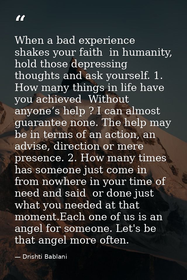 When a bad experience shakes your faith  in humanity, hold those depressing thoughts and ask yourself. 1. How many thing — Drishti Bablani