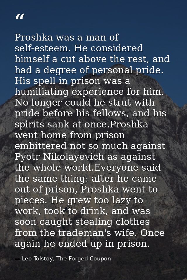 Proshka was a man of self-esteem. He considered himself a cut above the rest, and had a degree of personal pride. His sp — Leo Tolstoy, The Forged Coupon
