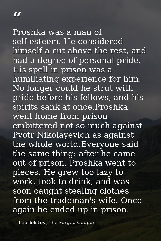 Proshka was a man of self-esteem. He considered himself a cut above the rest, and had a degree of personal pride. His sp — Leo Tolstoy, The Forged Coupon
