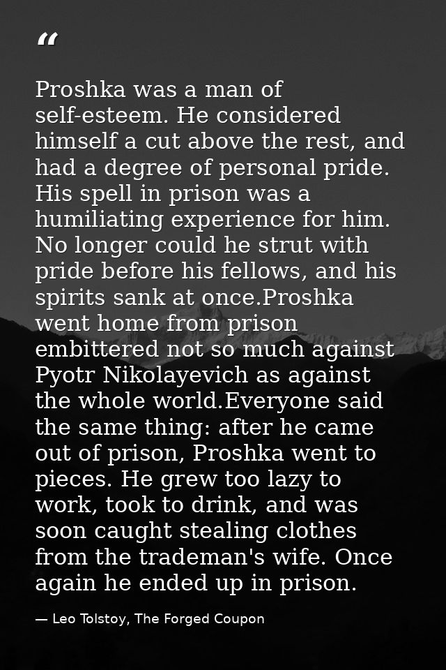 Proshka was a man of self-esteem. He considered himself a cut above the rest, and had a degree of personal pride. His sp — Leo Tolstoy, The Forged Coupon